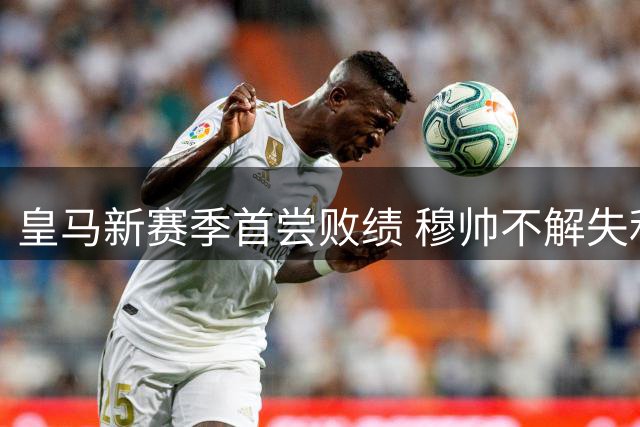 皇马新赛季首尝败绩 穆帅不解失利原因