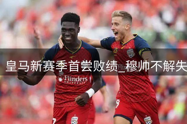 皇马新赛季首尝败绩 穆帅不解失利原因